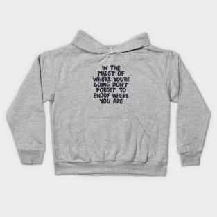 In The Midst of Where You're Going Don't Forget to Enjoy Where You Are in black and white Kids Hoodie